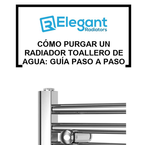 Cómo Purgar un Radiador Toallero de Agua: Guía Paso a Paso [2026]